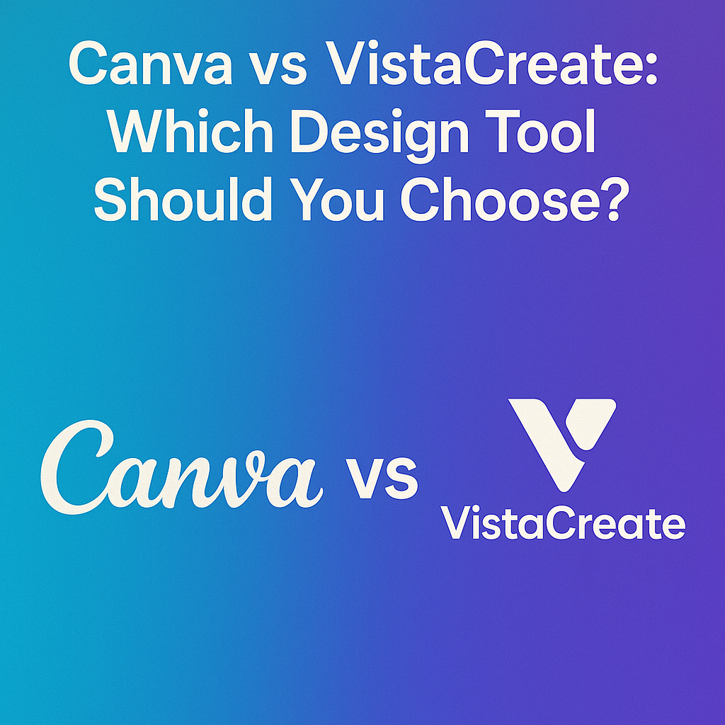 Canva vs VistaCreate: Which Design Tool Should You Choose?